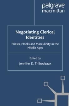 Negotiating Clerical Identities : Priests, Monks and Masculinity in the Middle Ages