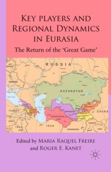 Key Players and Regional Dynamics in Eurasia : The Return of the 'Great Game'