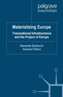 Materializing Europe : Transnational Infrastructures and the Project of Europe