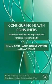 Configuring Health Consumers : Health Work and the Imperative of Personal Responsibility