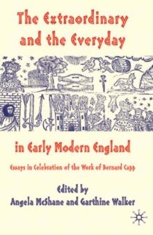 The Extraordinary and the Everyday in Early Modern England : Essays in Celebration of the Work of Bernard Capp