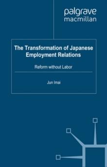 The Transformation of Japanese Employment Relations : Reform without Labor