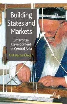 Building States and Markets : Enterprise Development in Central Asia