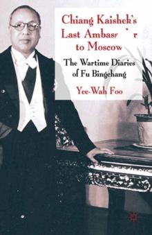 Chiang Kaishek's Last Ambassador to Moscow : The Wartime Diaries of Fu Bingchang