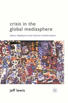 Crisis in the Global Mediasphere : Desire, Displeasure and Cultural Transformation