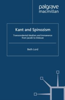 Kant and Spinozism : Transcendental Idealism and Immanence from Jacobi to Deleuze