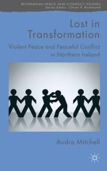 Lost in Transformation : Violent Peace and Peaceful Conflict in Northern Ireland