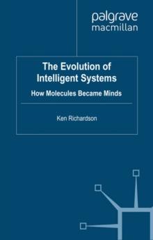 The Evolution of Intelligent Systems : How Molecules became Minds