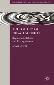 The Politics of Private Security : Regulation, Reform and Re-Legitimation