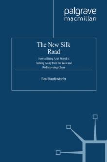 The New Silk Road : How a Rising Arab World is Turning Away from the West and Rediscovering China