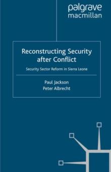 Reconstructing Security after Conflict : Security Sector Reform in Sierra Leone