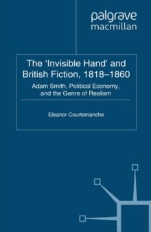 The 'Invisible Hand' and British Fiction, 1818-1860 : Adam Smith, Political Economy, and the Genre of Realism