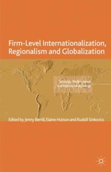 Firm-Level Internationalization, Regionalism and Globalization : Strategy, Performance and Institutional Change