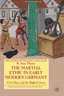 The Martial Ethic in Early Modern Germany : Civic Duty and the Right of Arms