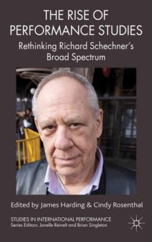 The Rise of Performance Studies : Rethinking Richard Schechner's Broad Spectrum