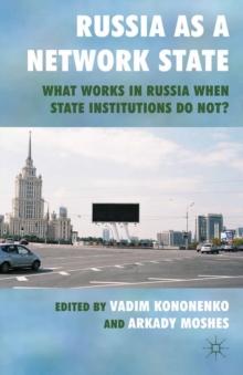 Russia as a Network State : What Works in Russia When State Institutions Do Not?