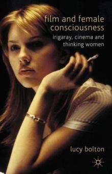 Film and Female Consciousness : Irigaray, Cinema and Thinking Women