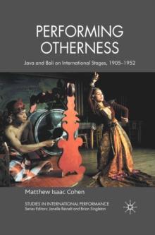 Performing Otherness : Java and Bali on International Stages, 1905-1952