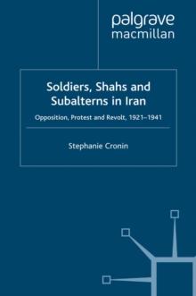 Soldiers, Shahs and Subalterns in Iran : Opposition, Protest and Revolt, 1921-1941