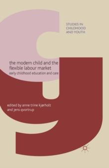 The Modern Child and the Flexible Labour Market : Early Childhood Education and Care