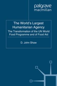 The World's Largest Humanitarian Agency : The Transformation of the UN World Food Programme and of Food Aid