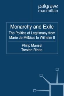 Monarchy and Exile : The Politics of Legitimacy from Marie de Medicis to Wilhelm II