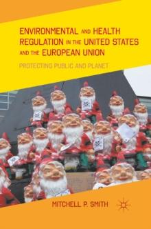 Environmental and Health Regulation in the United States and the European Union : Protecting Public and Planet