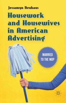 Housework and Housewives in American Advertising : Married to the Mop