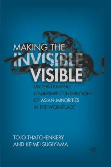 Making the Invisible Visible : Understanding Leadership Contributions of Asian Minorities in the Workplace