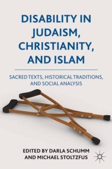 Disability in Judaism, Christianity, and Islam : Sacred Texts, Historical Traditions, and Social Analysis