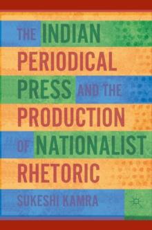 The Indian Periodical Press and the Production of Nationalist Rhetoric