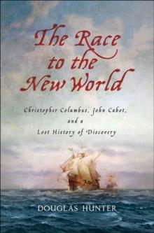 The Race to the New World : Christopher Columbus, John Cabot, and a Lost History of Discovery