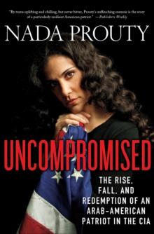 Uncompromised : The Rise, Fall, and Redemption of an Arab-American Patriot in the CIA