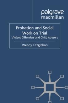 Probation and Social Work on Trial : Violent Offenders and Child Abusers