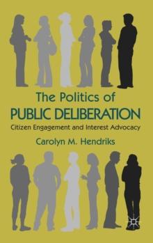 The Politics of Public Deliberation : Citizen Engagement and Interest Advocacy