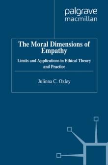 The Moral Dimensions of Empathy : Limits and Applications in Ethical Theory and Practice