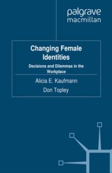 Changing Female Identities : Decisions and Dilemmas in the Workplace