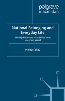 National Belonging and Everyday Life : The Significance of Nationhood in an Uncertain World