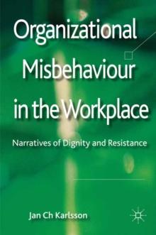 Organizational Misbehaviour in the Workplace : Narratives of Dignity and Resistance