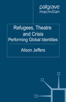 Refugees, Theatre and Crisis : Performing Global Identities