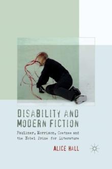 Disability and Modern Fiction : Faulkner, Morrison, Coetzee and the Nobel Prize for Literature