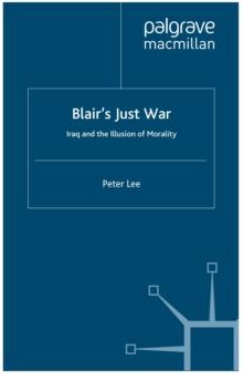 Blair's Just War : Iraq and the Illusion of Morality