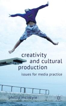 Creativity and Cultural Production : Issues for Media Practice