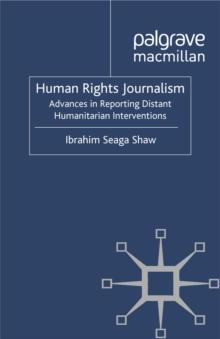 Human Rights Journalism : Advances in Reporting Distant Humanitarian Interventions