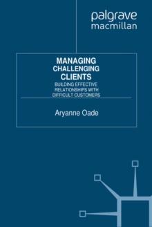 Managing Challenging Clients : Building Effective Relationships with Difficult Customers