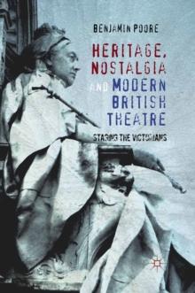 Heritage, Nostalgia and Modern British Theatre : Staging the Victorians