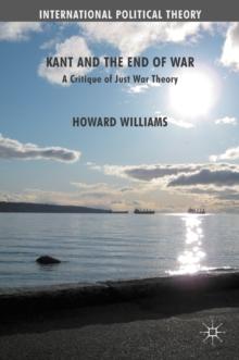 Kant and the End of War : A Critique of Just War Theory