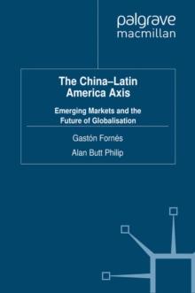 The China-Latin America Axis : Emerging Markets and the Future of Globalisation