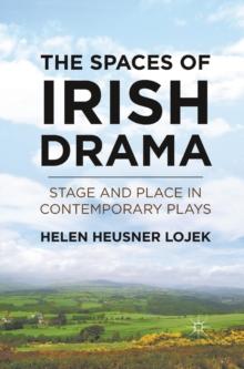 The Spaces of Irish Drama : Stage and Place in Contemporary Plays