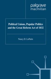 Political Unions, Popular Politics and the Great Reform Act of 1832